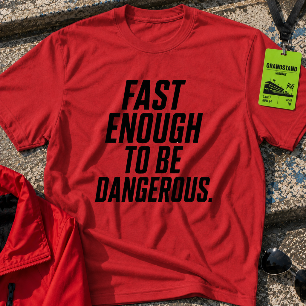 Fast enough to be dangerous T-Shirt