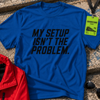 My setup is not the problem T-Shirt