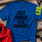 Fast enough to be dangerous T-Shirt