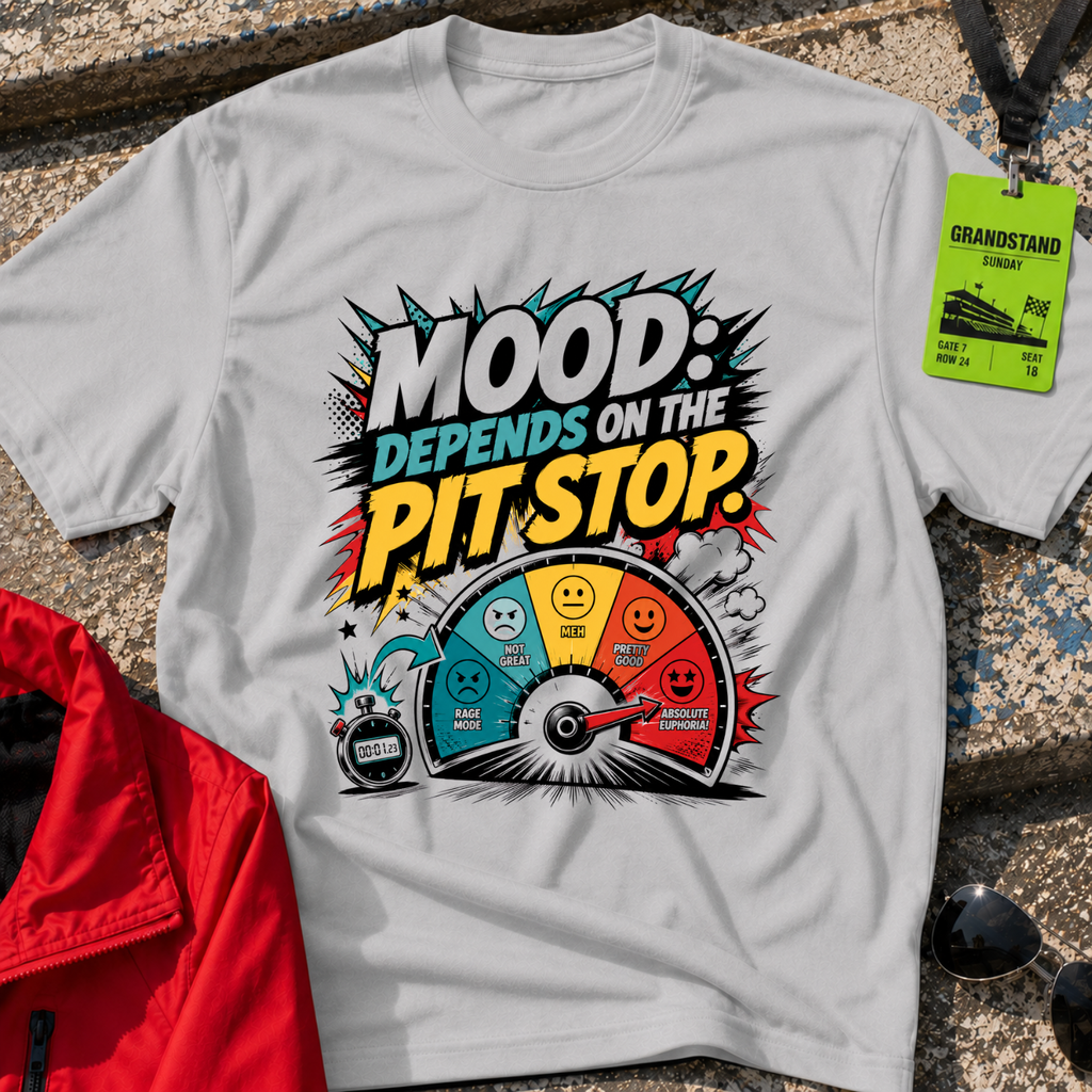 Mood depends on the pit stop T-Shirt