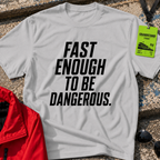 Fast enough to be dangerous T-Shirt
