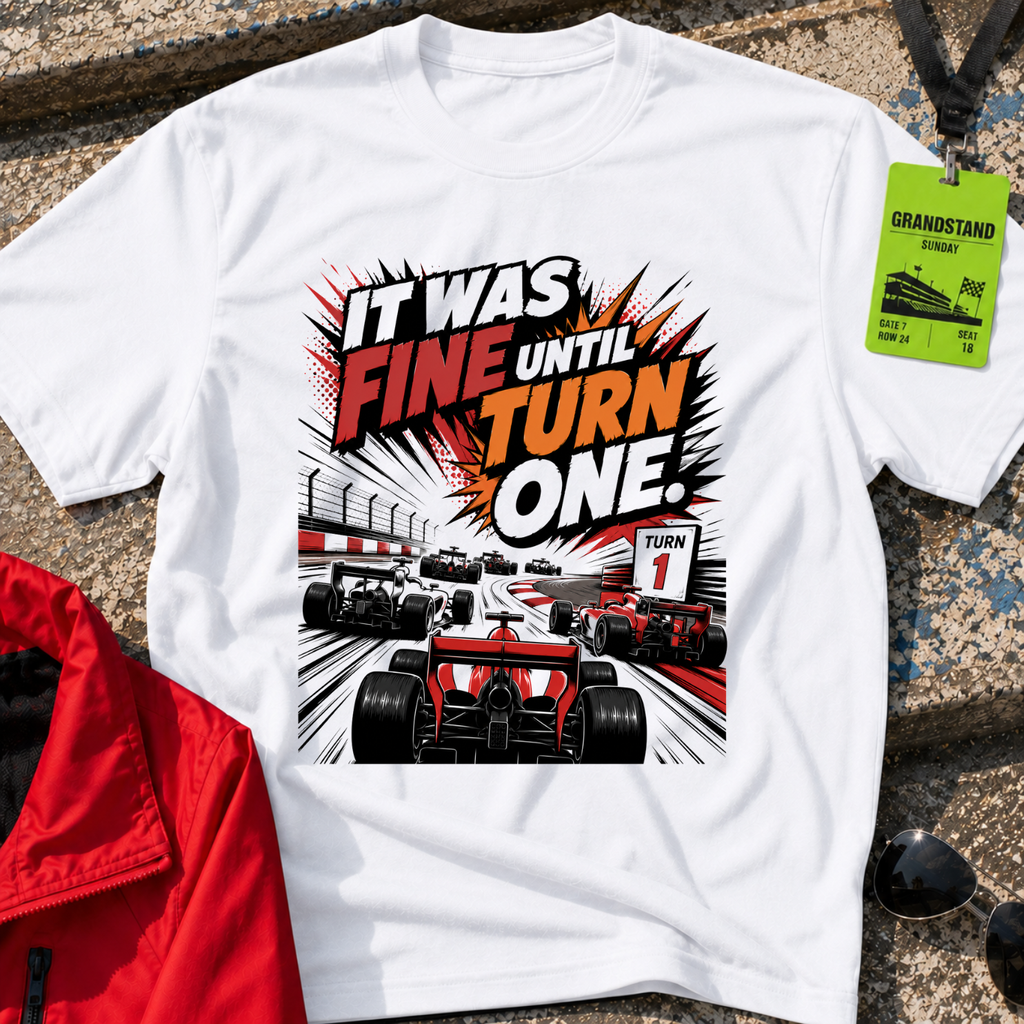 It was fine until turn one T-Shirt